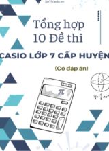 Tổng hợp 10 Đề thi Casio Lớp 7 cấp huyện (Có đáp án)
